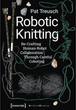 [预订]Robotic Knitting: Re-Crafting Human-Robot Collaboration Through Careful Coboting 9783837652031