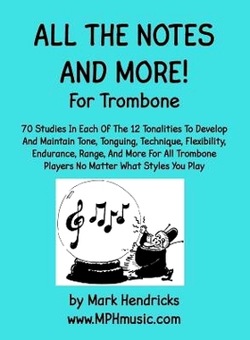 预订 All The Notes And More for Trombone: 70 Studies In Each Of The 12 Tonalities To Develop And Maintain Tone, Tonguing
