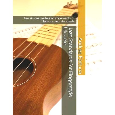 预订 Jazz Standards for Fingerstyle Ukulele: Ten Simple Ukulele Arrangements of Famous Jazz Standards: 9781791650209