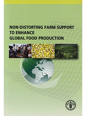 预订 Non-Distorting Farm Support to Enhance Global Food Production 非扭曲的农业支持加强全球粮食生产: 9789251063880