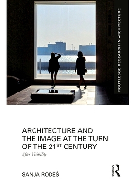 预订 Architecture and the Image at the Turn of the 21st Century: After Visibility 21世纪之交的建筑与形象：事后: 97803674