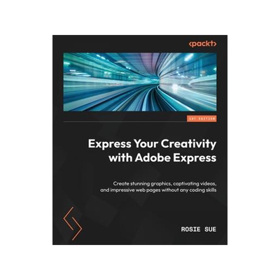 [预订]Express Your Creativity with Adobe Express: Create stunning graphics, captivating videos, and impres 9781803237749