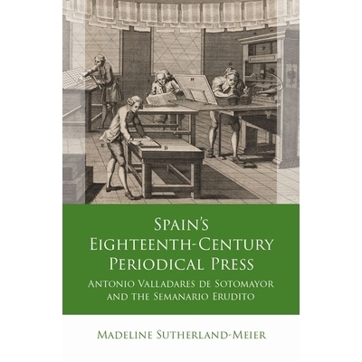 预订 Spain’s Eighteenth-Century Periodical Press: Antonio Valladares de Sotomayor and the Semanario Erudito 西班牙十八