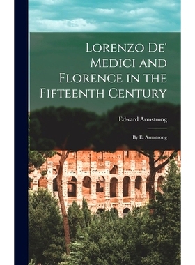 预订 Lorenzo De’ Medici and Florence in the Fifteenth Century: By E. Armstrong: 9781019115527