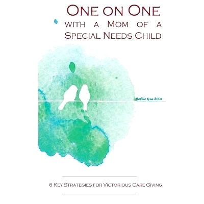 预订 One on One with a Mom of a Special Needs Child: 6 Key Strategies for Victorious Caregiving: 9780692095225