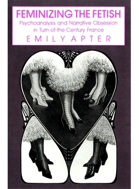 预订 Feminizing the Fetish: Psychoanalysis and Narrative Obsession in Turn-Of-The Century France: 9780801426537