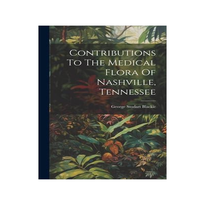[预订]Contributions To The Medical Flora Of Nashville, Tennessee 9781021026095