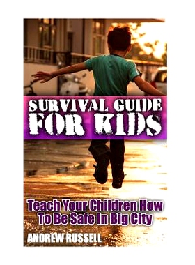 预订 Survival Guide For Kids: Teach Your Children How To Be Safe In Big City: (Self Defense, Self Protection): 978197807