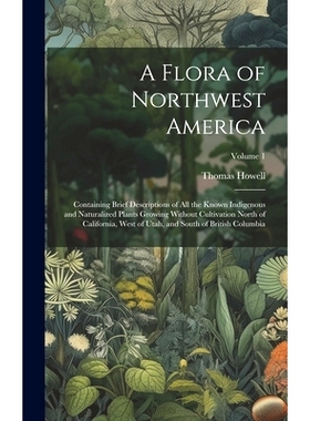预订 A Flora of Northwest America: Containing Brief Descriptions of All the Known Indigenous and Naturalized Plants Grow