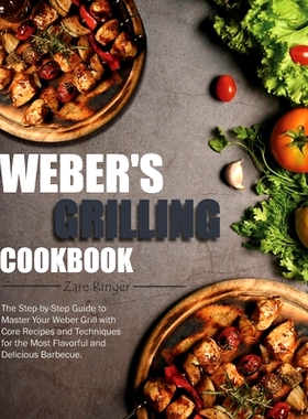 预订 Weber’s Grilling Cookbook: The Step-by-Step Guide to Master Your Weber Grill with Core Recipes and Techniques for
