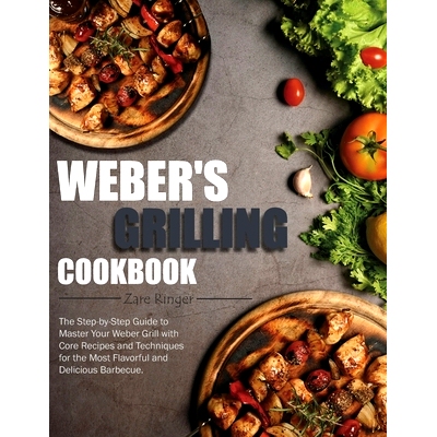 预订 Weber’s Grilling Cookbook: The Step-by-Step Guide to Master Your Weber Grill with Core Recipes and Techniques for