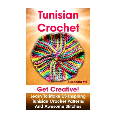 预订 Tunisian Crochet: Get creative! Learn to Make 15 Inspiring Tunisian Crochet Patterns and Awesome Stitches: (Tunisia
