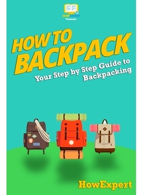预订 How To Backpack: Your Step-By-Step Guide To Backpacking: 9781500709389