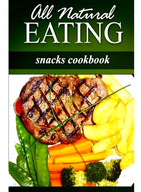 预订 All Natural Eating - Snacks Cookbook: All natural, Raw, Diabetic Friendly, Low Carb and Sugar Free Nutrition: 97814