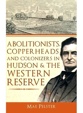 预订 Abolitionists, Copperheads and Colonizers in Hudson & the Western Reserve: 9781540230140