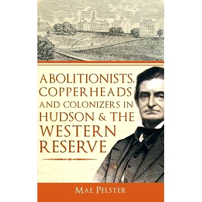 预订 Abolitionists, Copperheads and Colonizers in Hudson & the Western Reserve: 9781540230140