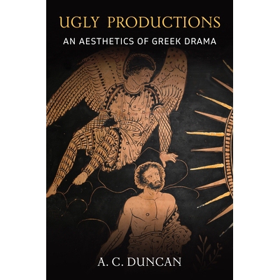 预订 Ugly Productions: An Aesthetics of Greek Drama 丑陋的制作：希腊戏剧美学: 9780472133598