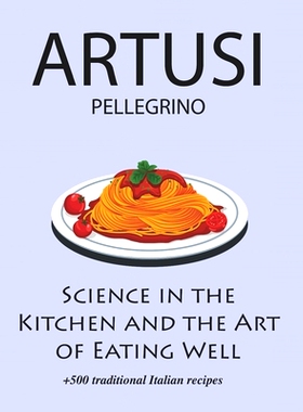 预订 Science in the Kitchen and the Art of Eating Well by Pellegrino Artusi: + 500 Traditional Italian Recipes: New Tran