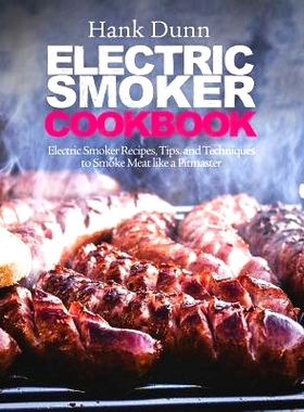 预订 Electric Smoker Cookbook: Electric Smoker Recipes, Tips, and Techniques to Smoke Meat like a Pitmaster