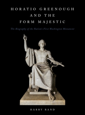 预订 Horatio Greenough and the Form Majestic: The Biography of the Nation’s First Washington Monument Horatio Greenough