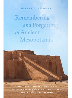 预订 Remembering and Forgetting in Ancient Mesopotamia: Ziggurats, Royal Sculpture, and the Shaping of the Akkadian Lega