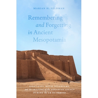 预订 Remembering and Forgetting in Ancient Mesopotamia: Ziggurats, Royal Sculpture, and the Shaping of the Akkadian Lega