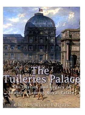 预订 The Tuileries Palace: The History and Legacy of France’s Famous Royal Palace: 9781546354468