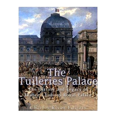 预订 The Tuileries Palace: The History and Legacy of France’s Famous Royal Palace: 9781546354468