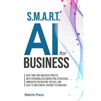预订 S.M.A.R.T. AI for Business: Save Time and Increase Profits with Personalized Marketing Strategies, Effective Recrui