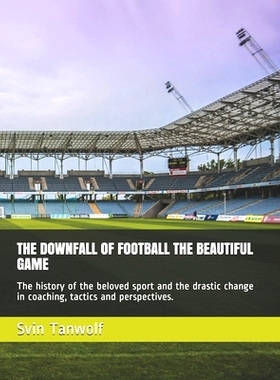 预订 The Downfall of Football the Beautiful Game: The history of the beloved sport and the drastic change in coaching, t