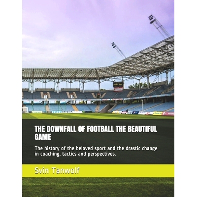 预订 The Downfall of Football the Beautiful Game: The history of the beloved sport and the drastic change in coaching, t