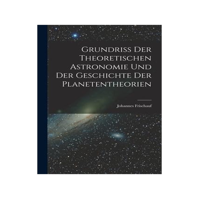 [预订]Grundriss Der Theoretischen Astronomie Und Der Geschichte Der Planetentheorien 9781018292182