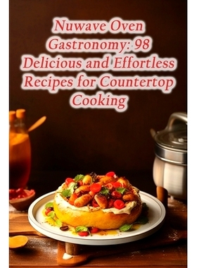 预订 Nuwave Oven Gastronomy: 98 Delicious and Effortless Recipes for Counter* Cooking: 9798866057399