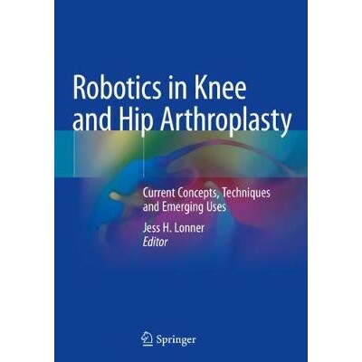 预订 Robotics in Knee and Hip Arthroplasty Current Concepts, Techniques and Emerging Uses 膝关节与髋关节置换术中的机器人