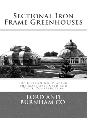 预订 Sectional Iron Frame Greenhouses: Their Planning, Placing, the Materials Used and Their Construction: 9781984274878