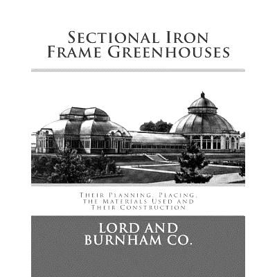预订 Sectional Iron Frame Greenhouses: Their Planning, Placing, the Materials Used and Their Construction: 9781984274878