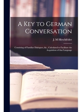 预订 A Key to German Conversation [microform]: Consisting of Familiar Dialogues, &c., Calculated to Facilitate the Acqui