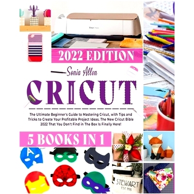 预订 Cricut 5 in 1: The Ultimate Beginner's Guide to Mastering Cricut, with Tips and Tricks to Create Your Profitable Pr