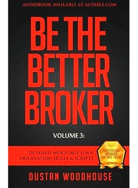 预订 Be The Better Broker, Volume 3: Detailed Mortgage Loan Origination Skills & Scripts: 9781619615267