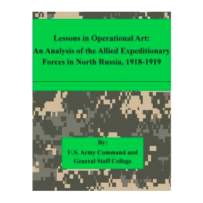 预订 Lessons in Operational Art: An Analysis of the Allied Expeditionary Forces in North Russia, 1918-1919: 978151161537