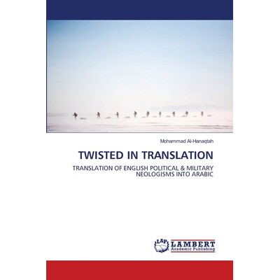 预订 TWISTED IN TRANSLATION: TRANSLATION OF ENGLISH POLITICAL & MILITARY NEOLOGISMS INTO ARABIC 扭曲翻译：将英语政治和军