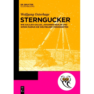 预订 Sterngucker: Wie Galileo Galilei, Johannes Kepler und Simon Marius die Weltbilder veränderten: 9783110762679