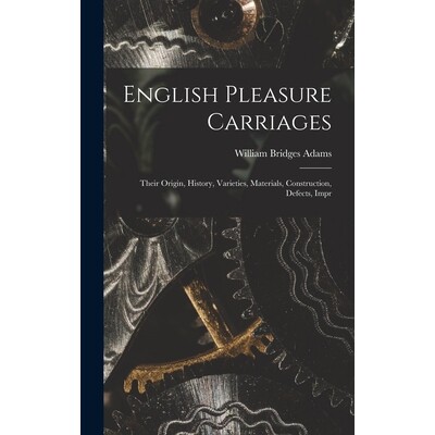 预订 English Pleasure Carriages: Their Origin, History, Varieties, Materials, Construction, Defects, Impr 9781017323030