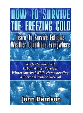 预订 How To Survive The Freezing Cold: Learn To Survive Extreme Weather Conditions Everywhere: (Prepper’s Guide, Surviv