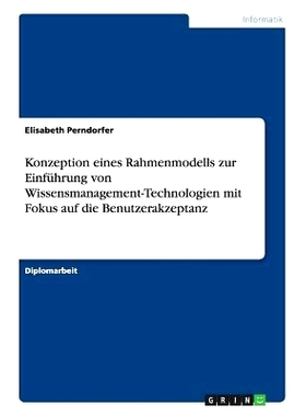 预订 Konzeption eines Rahmenmodells zur Einführung von Wissensmanagement-Technologien mit Fokus auf die Benutzerakzepta