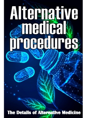 预订 Alternative Medical procedures: The Details of Alternative Medicine A Guide that Examines Alternative Medicine's Ma