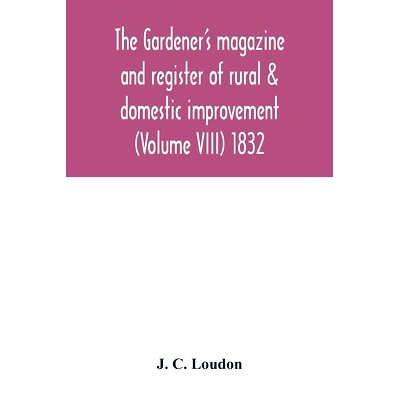 预订 The Gardener’s magazine and register of rural & domestic improvement (Volume VIII) 1832: 9789354016349