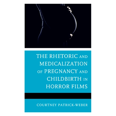 预订 The Rhetoric and Medicalization of Pregnancy and Childbirth in Horror Films 恐怖电影中怀孕和分娩的修辞和医学化: 978