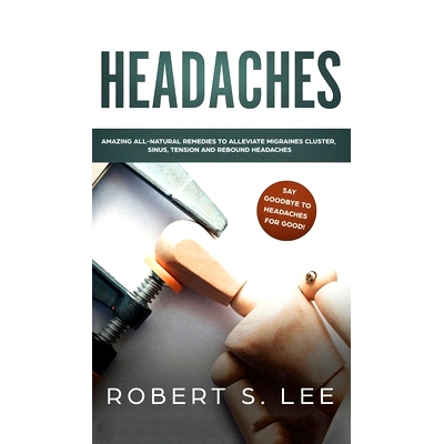 预订 Headaches: Amazing All Natural Remedies to Alleviate Migraines, Cluster, Sinus, Tension and Rebound Headaches: 9781