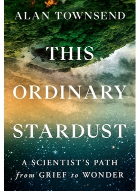 预订 This Ordinary Stardust: A Scientist’s Path from Grief to Wonder: 9781538741184